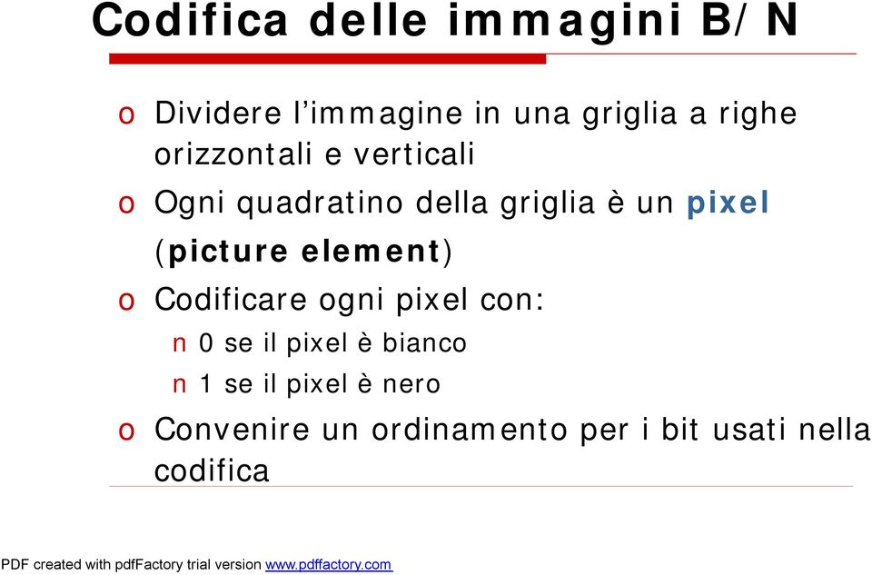 pixel (picture element) o Codificare ogni pixel con: 0 se il pixel è