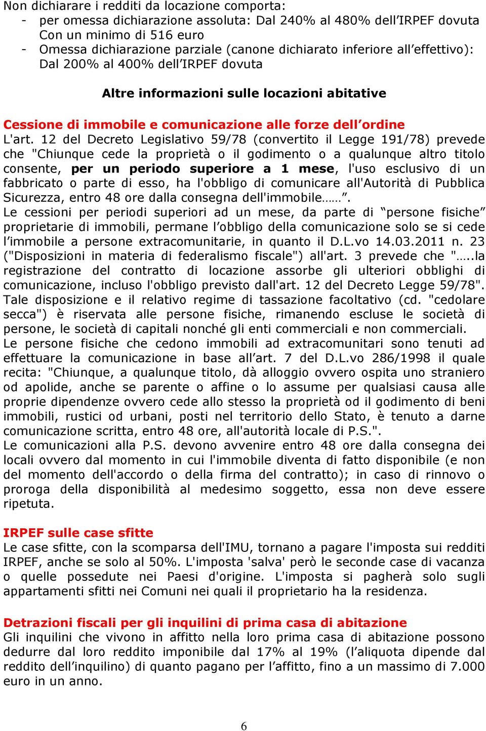 12 del Decreto Legislativo 59/78 (convertito il Legge 191/78) prevede che "Chiunque cede la proprietà o il godimento o a qualunque altro titolo consente, per un periodo superiore a 1 mese, l'uso