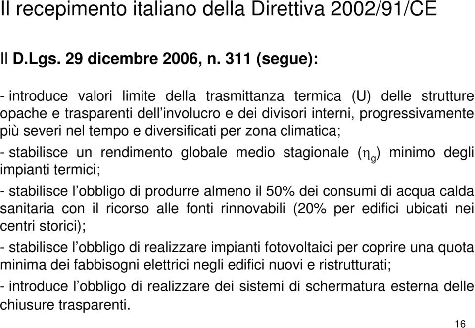 per zona climatica; - stabilisce un rendimento globale medio stagionale (η g ) minimo degli impianti termici; - stabilisce l obbligo di produrre almeno il 50% dei consumi di acqua calda sanitaria con