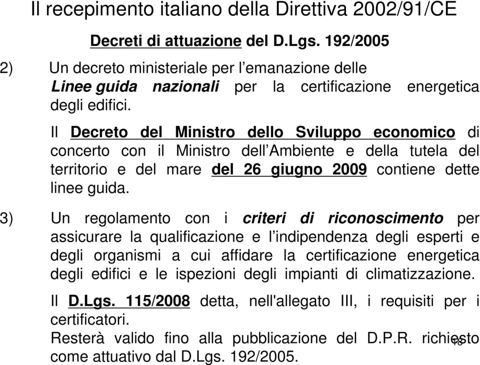Il Decreto del Ministro dello Sviluppo economico di concerto con il Ministro dell Ambiente e della tutela del territorio e del mare del 26 giugno 2009 contiene dette linee guida.