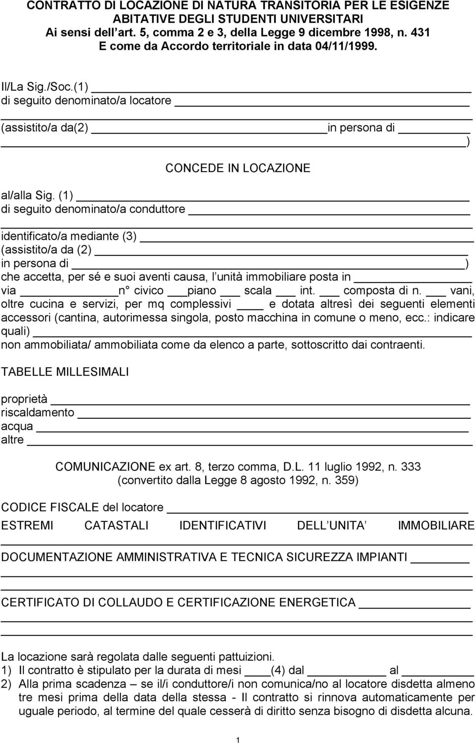 (1) di seguito denominato/a conduttore identificato/a mediante (3) (assistito/a da (2) in persona di ) che accetta, per sé e suoi aventi causa, l unità immobiliare posta in via n civico piano scala