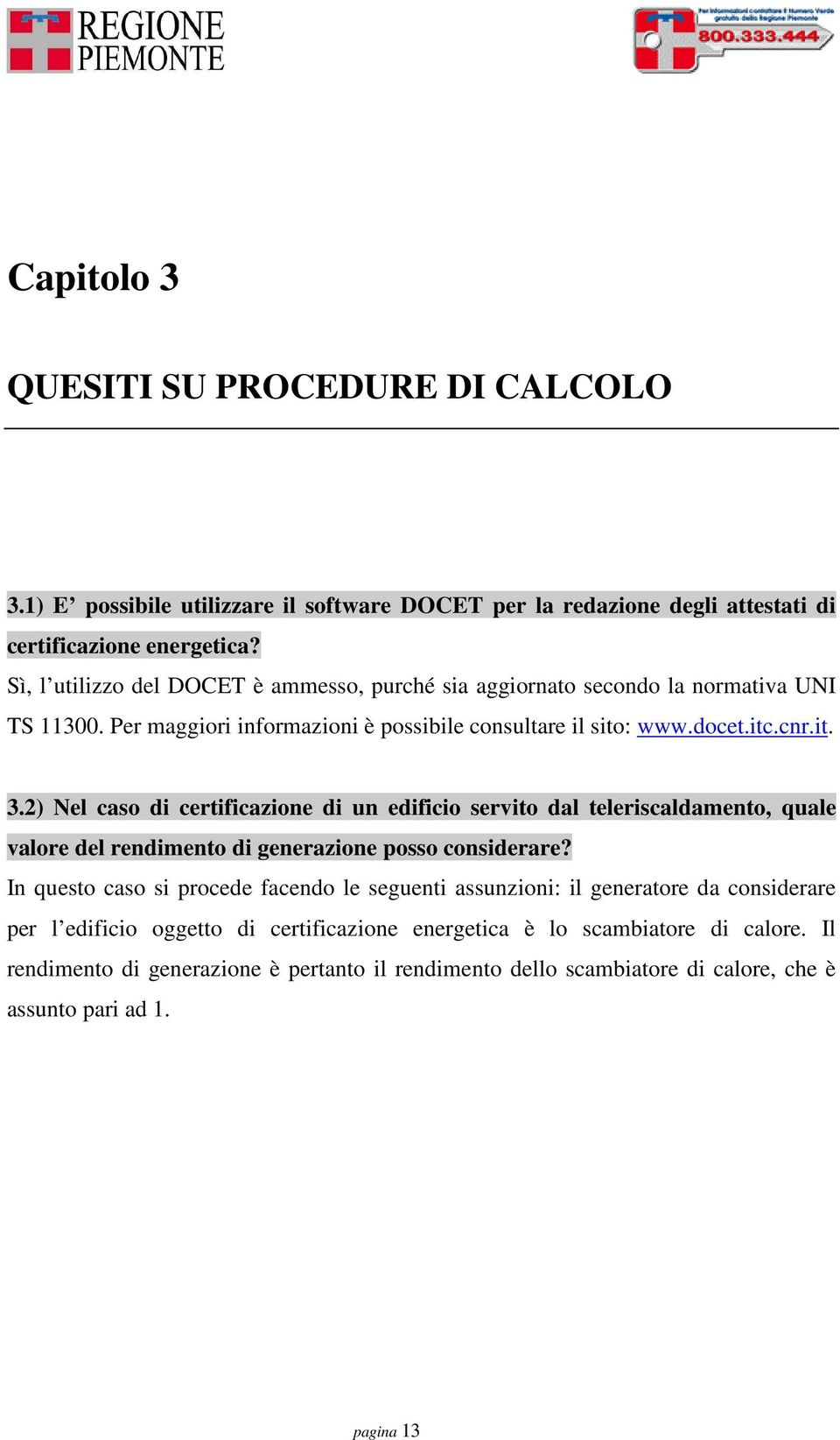 2) Nel caso di certificazione di un edificio servito dal teleriscaldamento, quale valore del rendimento di generazione posso considerare?