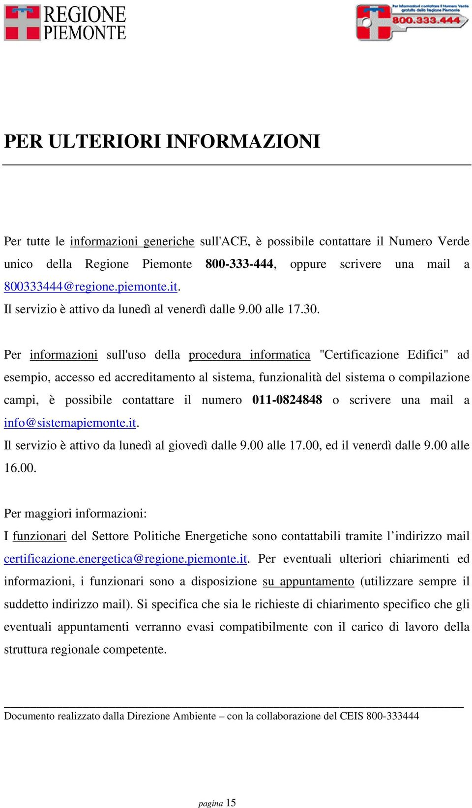 Per informazioni sull'uso della procedura informatica "Certificazione Edifici" ad esempio, accesso ed accreditamento al sistema, funzionalità del sistema o compilazione campi, è possibile contattare