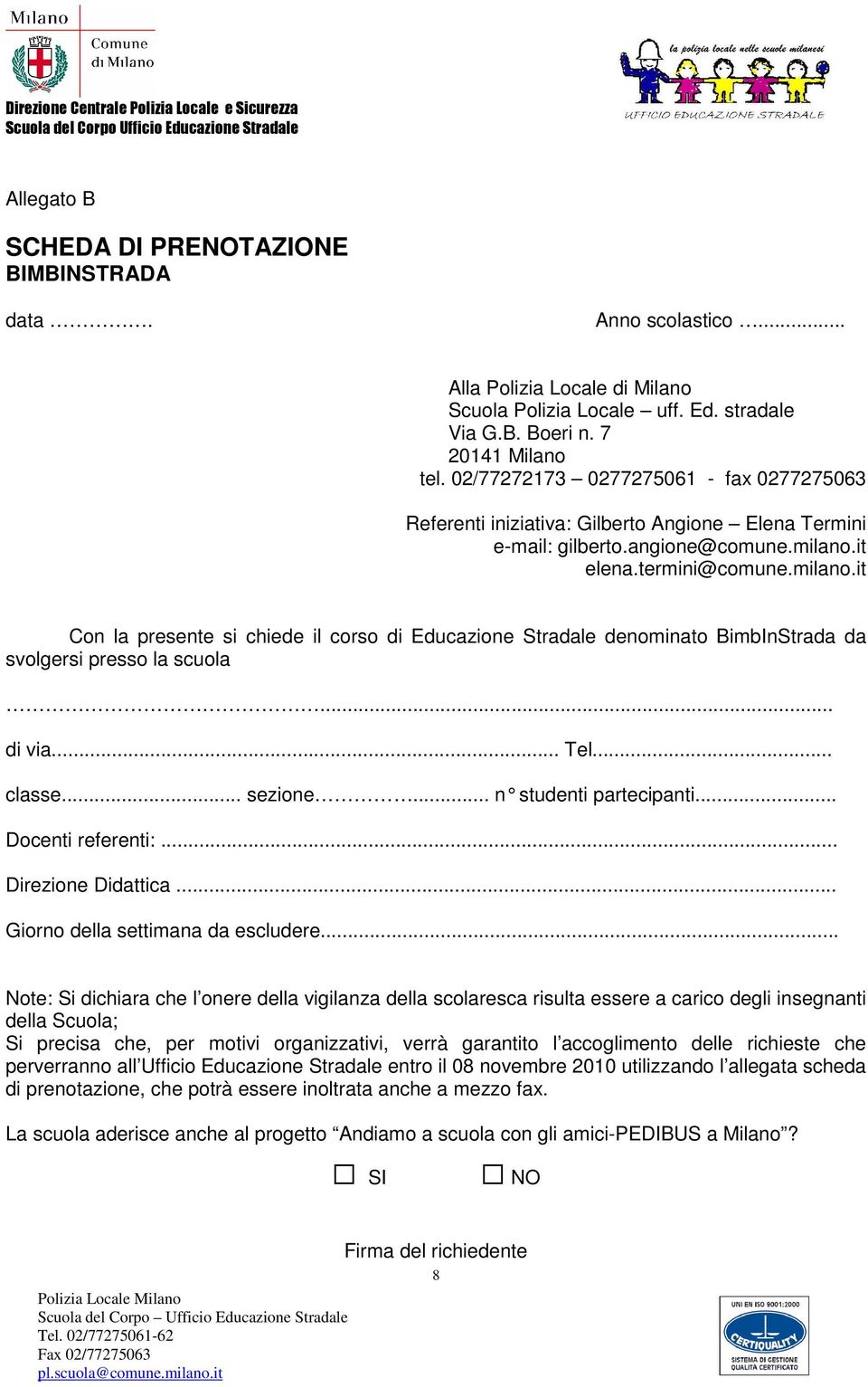 it elena.termini@comune.milano.it Con la presente si chiede il corso di Educazione Stradale denominato BimbInStrada da svolgersi presso la scuola... di via... Tel... classe... sezione.