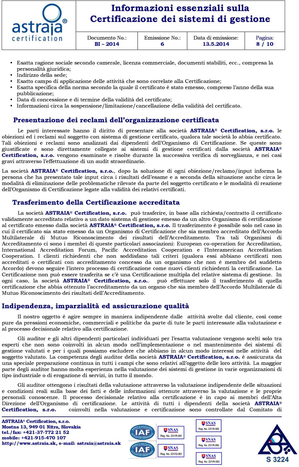 certificato è stato emesso, compreso l anno della sua pubblicazione; Data di concessione e di termine della validità del certificato; Informazioni circa la sospensione/limitazione/cancellazione della