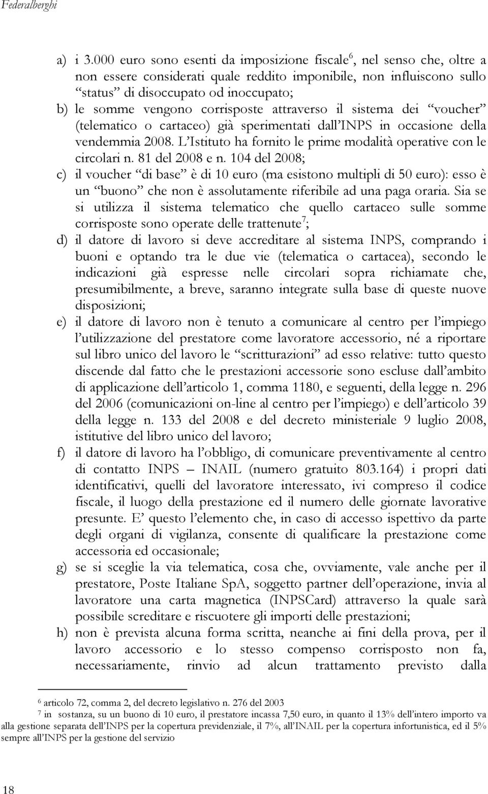 corrisposte attraverso il sistema dei voucher (telematico o cartaceo) già sperimentati dall INPS in occasione della vendemmia 2008.