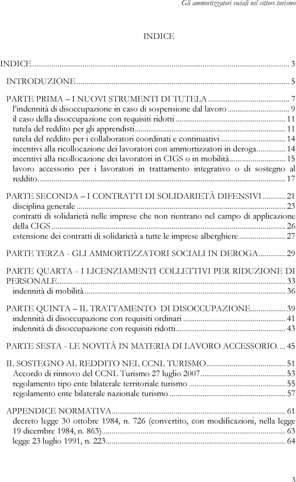 .. 14 incentivi alla ricollocazione dei lavoratori con ammortizzatori in deroga... 14 incentivi alla ricollocazione dei lavoratori in CIGS o in mobilità.