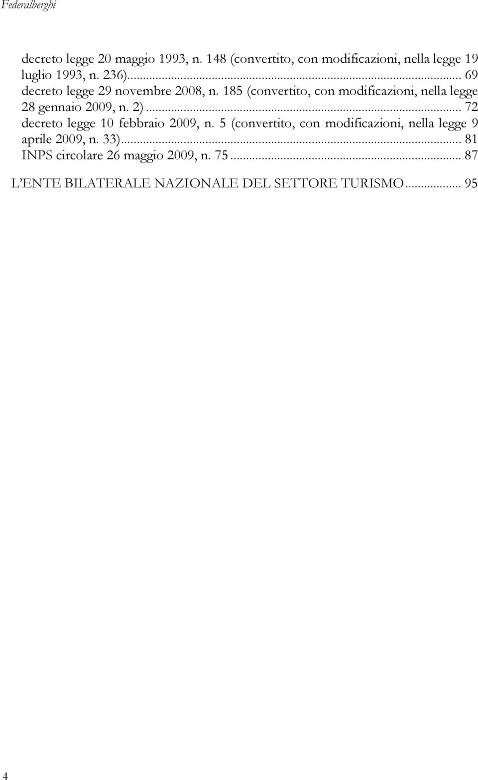 185 (convertito, con modificazioni, nella legge 28 gennaio 2009, n. 2)... 72 decreto legge 10 febbraio 2009, n.