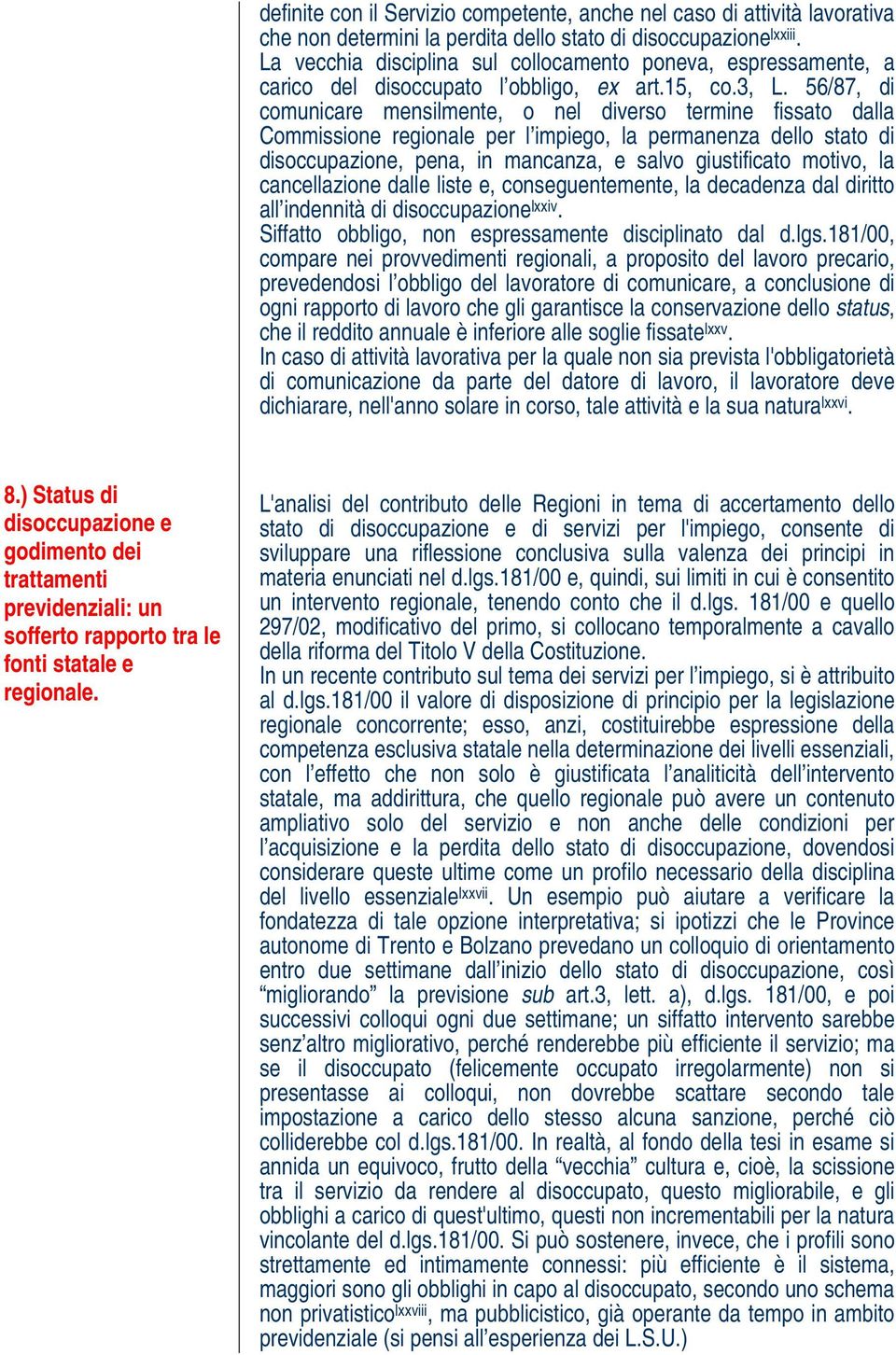 56/87, di comunicare mensilmente, o nel diverso termine fissato dalla Commissione regionale per l impiego, la permanenza dello stato di disoccupazione, pena, in mancanza, e salvo giustificato motivo,