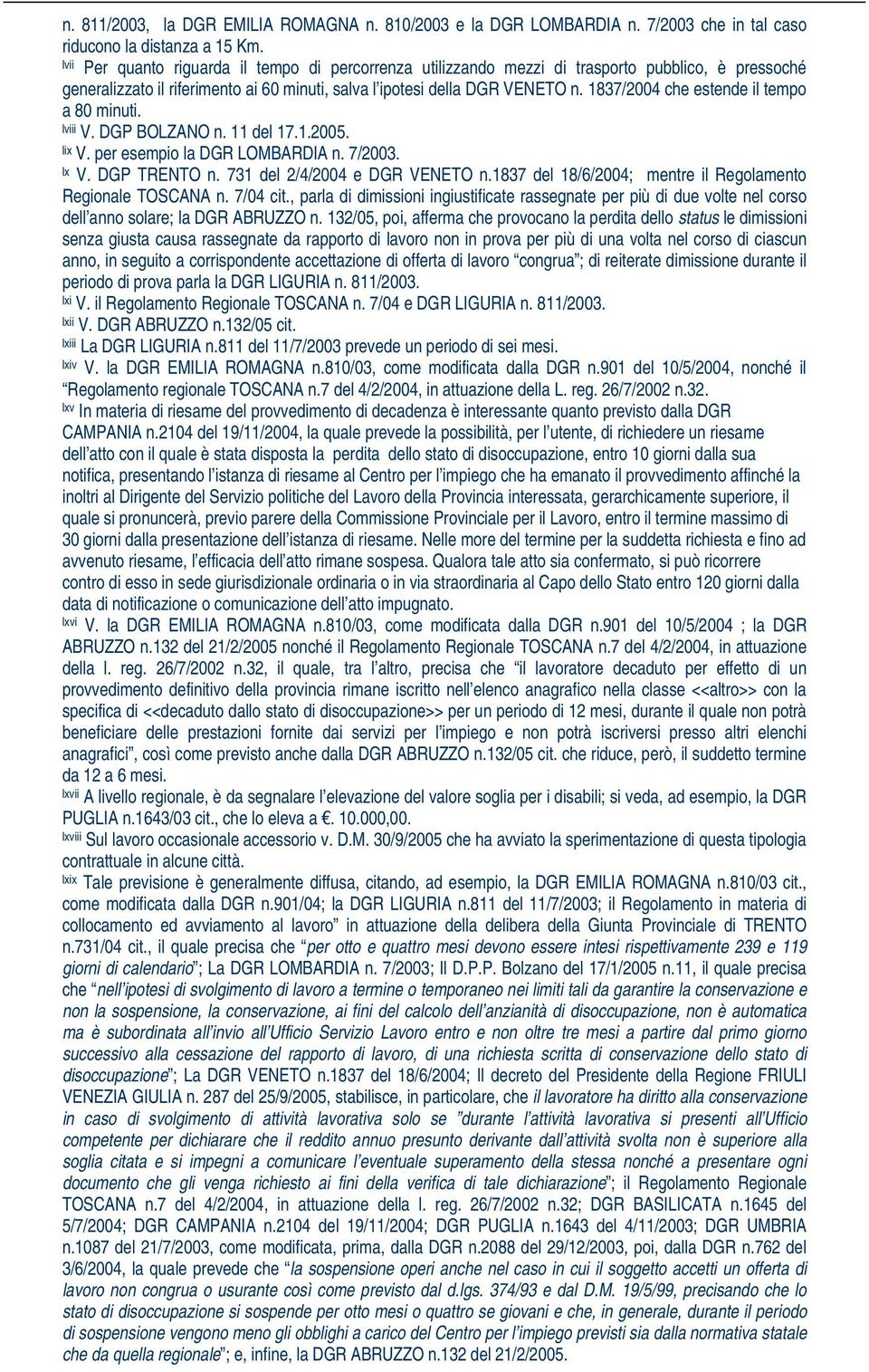 1837/2004 che estende il tempo a 80 minuti. lviii V. DGP BOLZANO n. 11 del 17.1.2005. lix V. per esempio la DGR LOMBARDIA n. 7/2003. lx V. DGP TRENTO n. 731 del 2/4/2004 e DGR VENETO n.