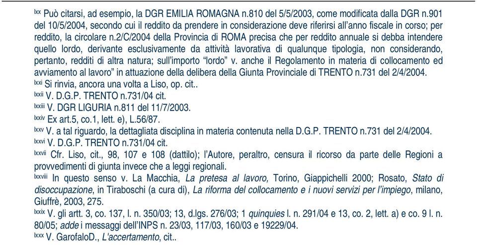 2/c/2004 della Provincia di ROMA precisa che per reddito annuale si debba intendere quello lordo, derivante esclusivamente da attività lavorativa di qualunque tipologia, non considerando, pertanto,