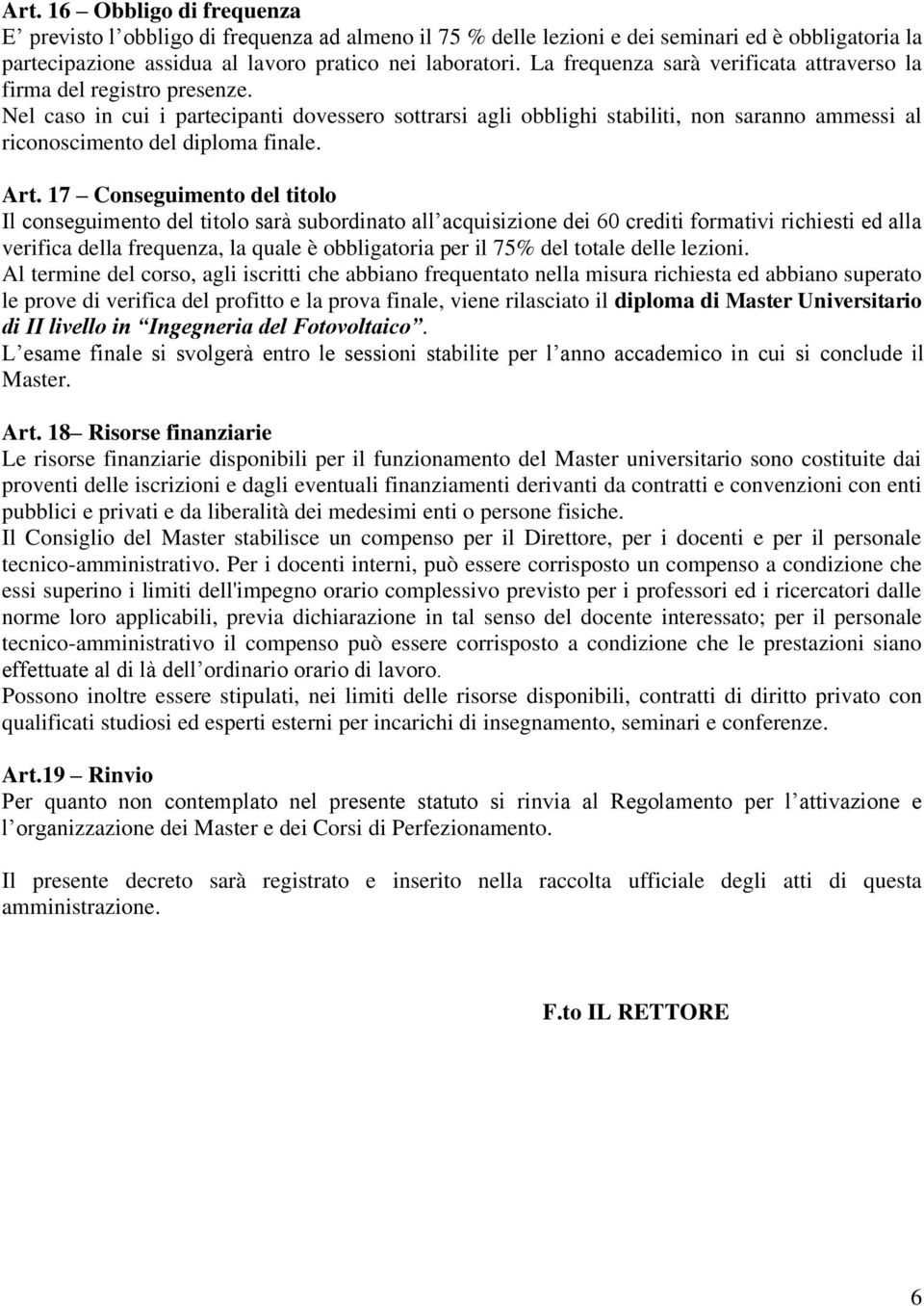 Nel caso in cui i partecipanti dovessero sottrarsi agli obblighi stabiliti, non saranno ammessi al riconoscimento del diploma finale. Art.