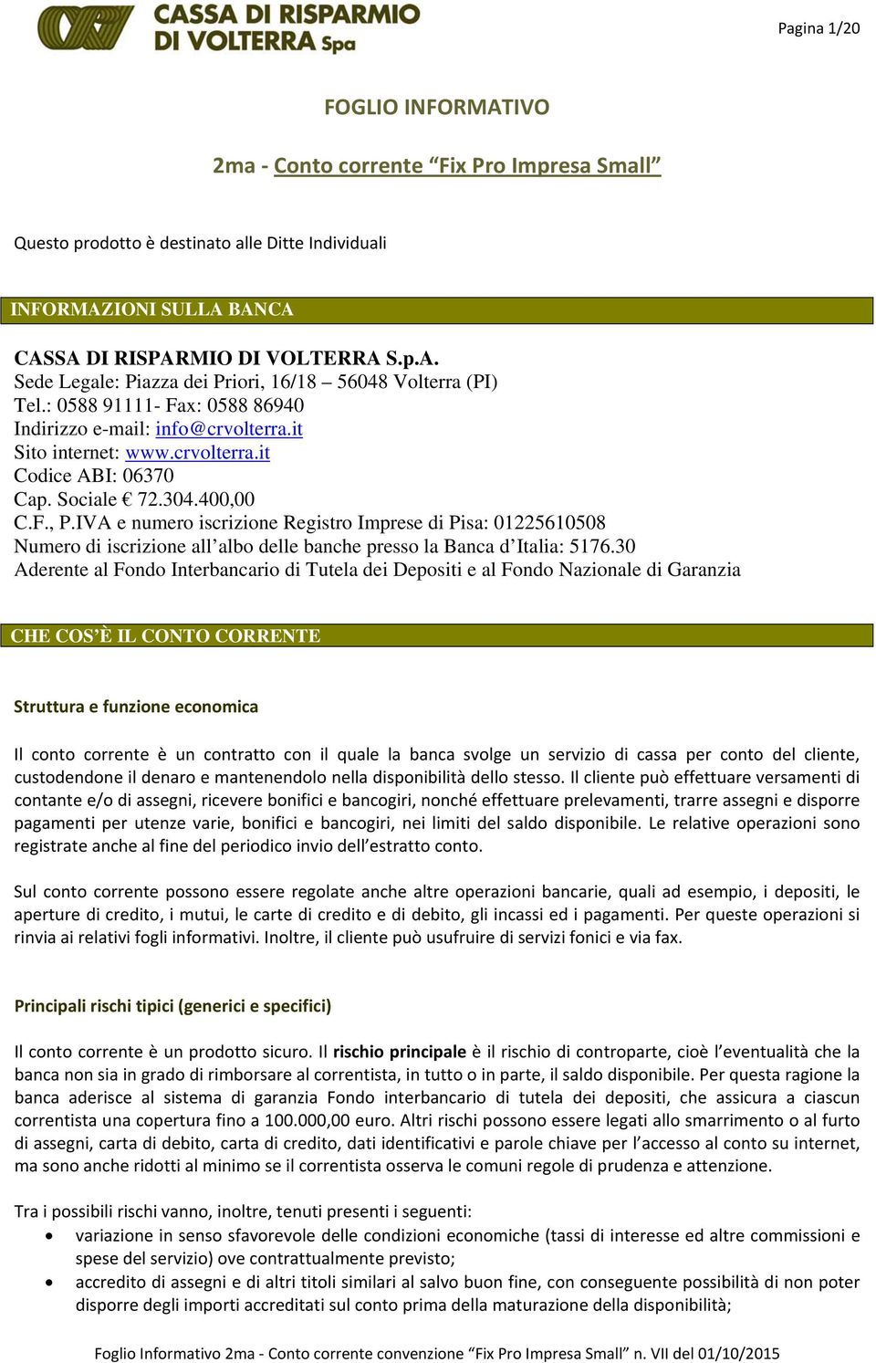 IVA e numero iscrizione Registro Imprese di Pisa: 01225610508 Numero di iscrizione all albo delle banche presso la Banca d Italia: 5176.