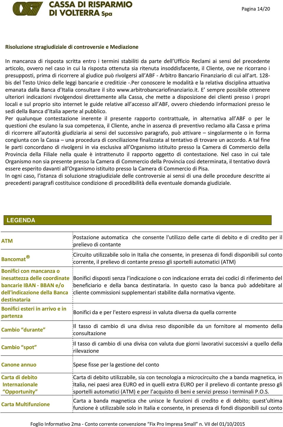 all art. 128 bis del Testo Unico delle leggi bancarie e creditizie.per conoscere le modalità e la relativa disciplina attuativa emanata dalla Banca d Italia consultare il sito www.