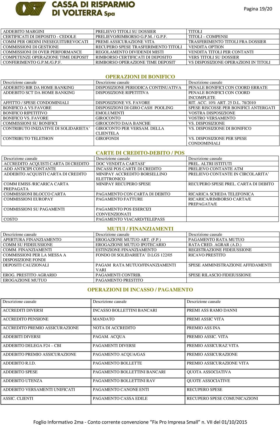 TITOLI COMPENSI COMM PER ORDINI INESEGUITI/REVOCATI PREMI ASSICURAZIONE VITA TRASFERIMENTO TITOLI FRA DOSSIER COMMISSIONI DI GESTIONE RECUPERO SPESE TRASFERIMENTO TITOLI VENDITA OPTION COMMISSIONI DI