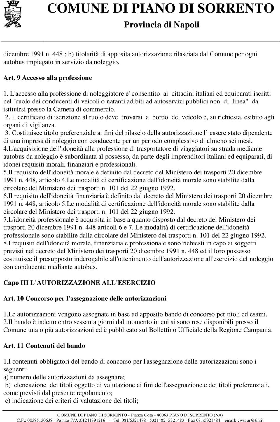 istituirsi presso la Camera di commercio. 2. Il certificato di iscrizione al ruolo deve trovarsi a bordo del veicolo e, su richiesta, esibito agli organi di vigilanza. 3.