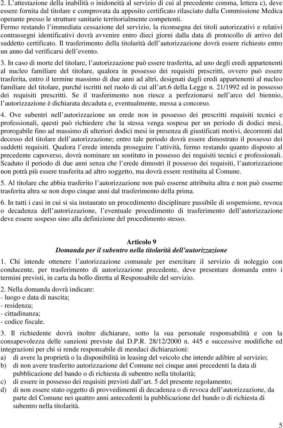 Fermo restando l immediata cessazione del servizio, la riconsegna dei titoli autorizzativi e relativi contrassegni identificativi dovrà avvenire entro dieci giorni dalla data di protocollo di arrivo