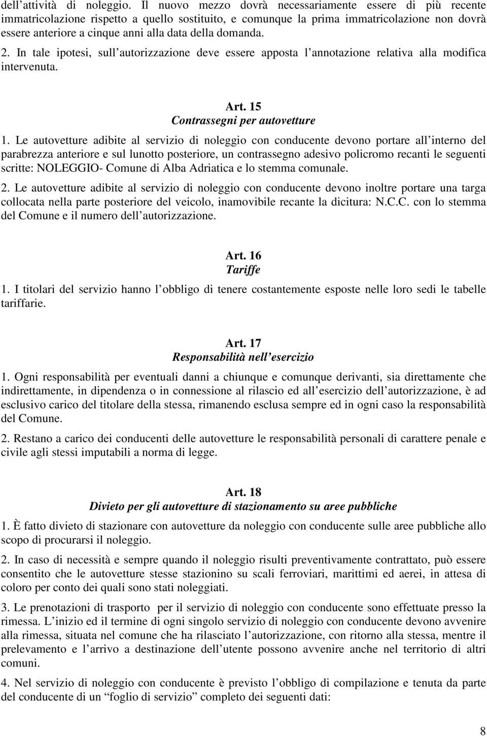 domanda. 2. In tale ipotesi, sull autorizzazione deve essere apposta l annotazione relativa alla modifica intervenuta. Art. 15 Contrassegni per autovetture 1.