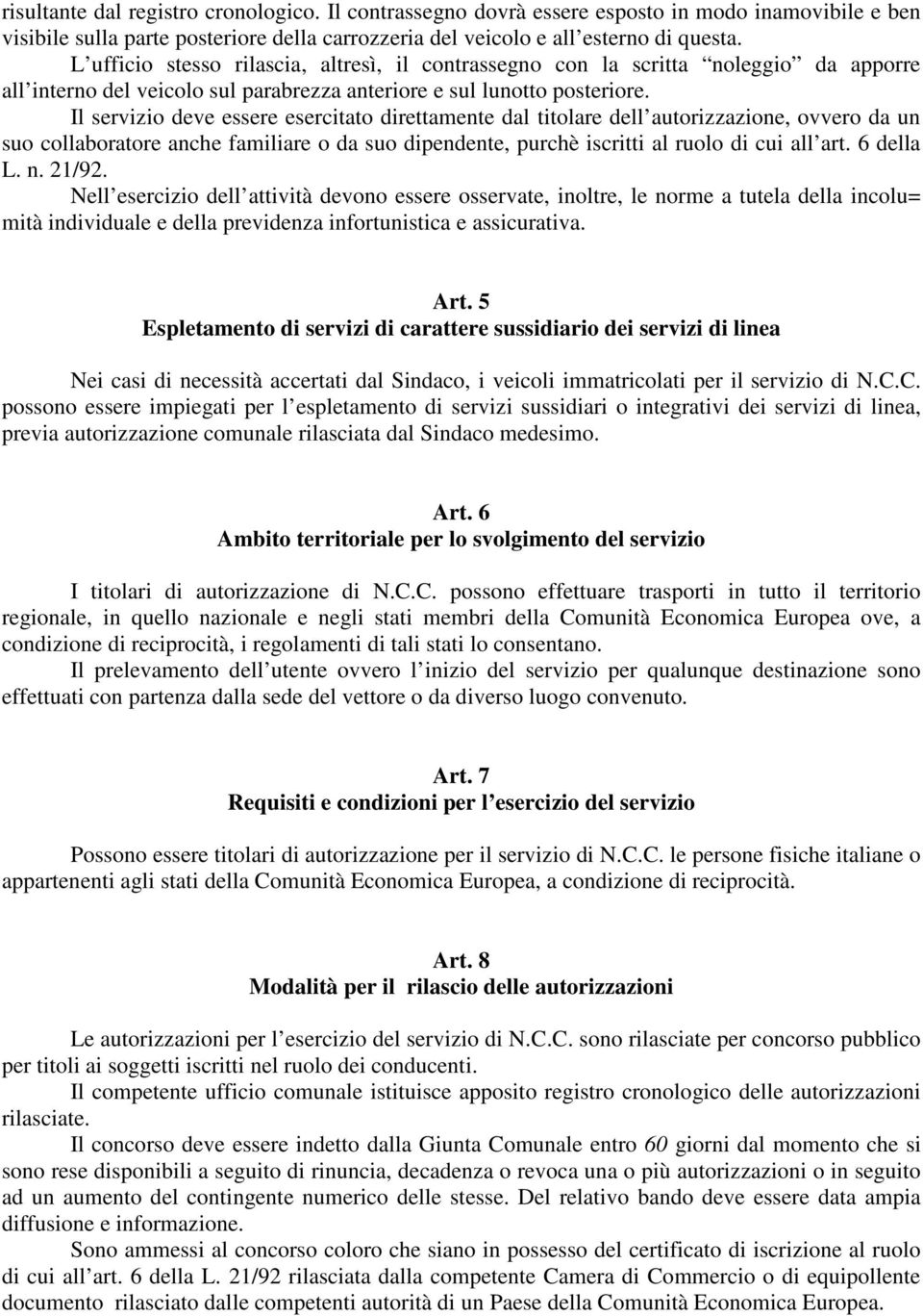 Il servizio deve essere esercitato direttamente dal titolare dell autorizzazione, ovvero da un suo collaboratore anche familiare o da suo dipendente, purchè iscritti al ruolo di cui all art.