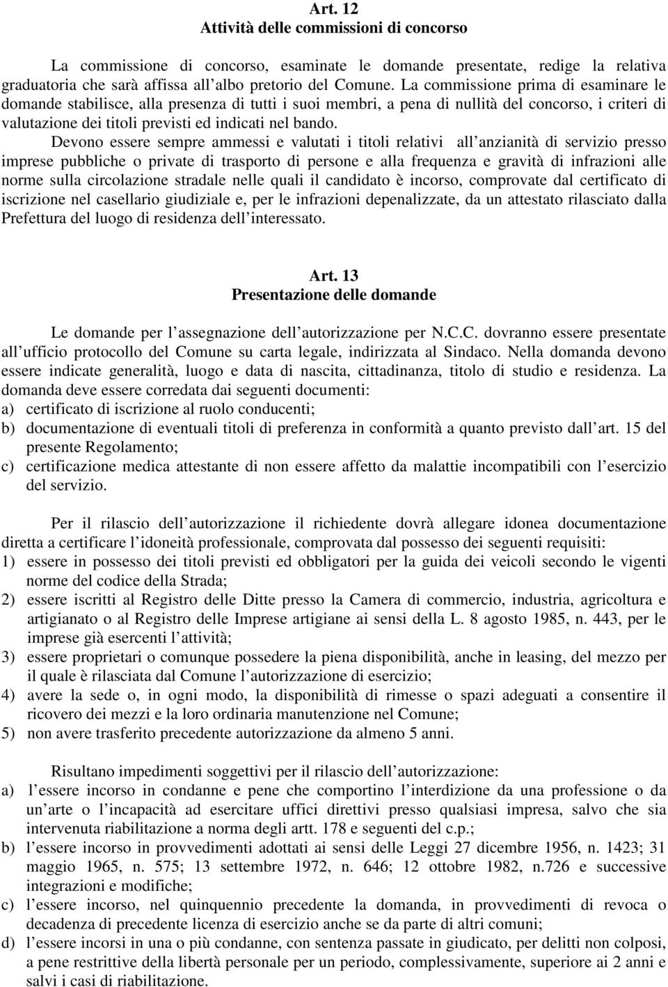 Devono essere sempre ammessi e valutati i titoli relativi all anzianità di servizio presso imprese pubbliche o private di trasporto di persone e alla frequenza e gravità di infrazioni alle norme