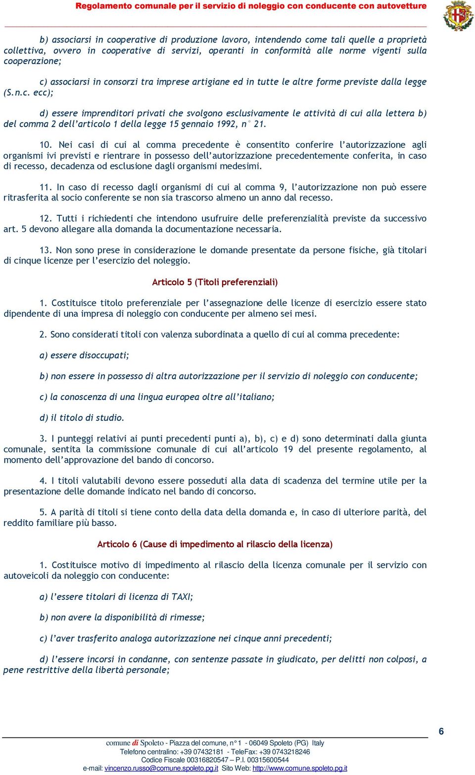 10. Nei casi di cui al comma precedente è consentito conferire l autorizzazione agli organismi ivi previsti e rientrare in possesso dell autorizzazione precedentemente conferita, in caso di recesso,