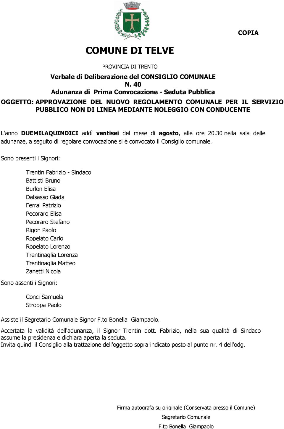 addì ventisei del mese di agosto, alle ore 20.30 nella sala delle adunanze, a seguito di regolare convocazione si è convocato il Consiglio comunale.