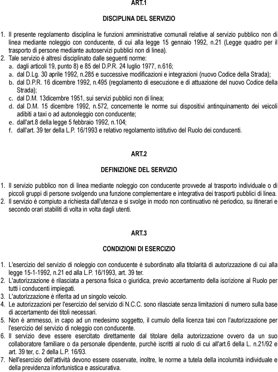 21 (Legge quadro per il trasporto di persone mediante autoservizi pubblici non di linea). 2. Tale servizio è altresì disciplinato dalle seguenti norme: a. dagli articoli 19, punto 8) e 85 del D.P.R.