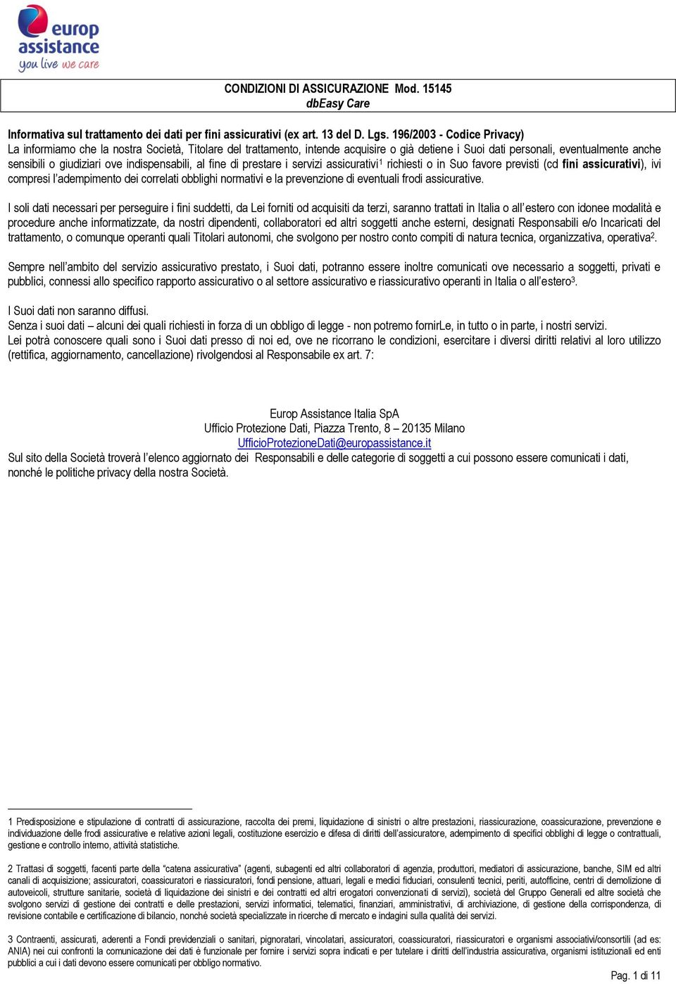 indispensabili, al fine di prestare i servizi assicurativi 1 richiesti o in Suo favore previsti (cd fini assicurativi), ivi compresi l adempimento dei correlati obblighi normativi e la prevenzione di