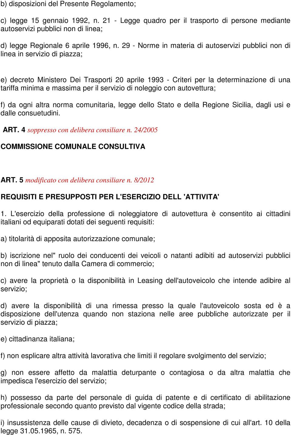 il servizio di noleggio con autovettura; f) da ogni altra norma comunitaria, legge dello Stato e della Regione Sicilia, dagli usi e dalle consuetudini. ART. 4 soppresso con delibera consiliare n.