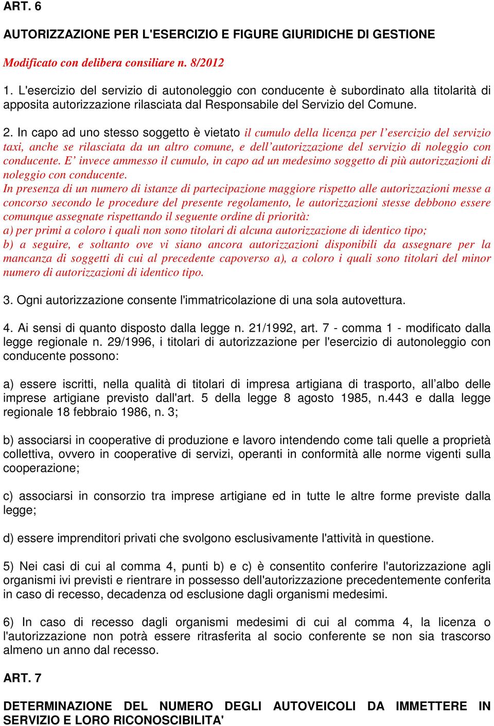 In capo ad uno stesso soggetto è vietato il cumulo della licenza per l esercizio del servizio taxi, anche se rilasciata da un altro comune, e dell autorizzazione del servizio di noleggio con