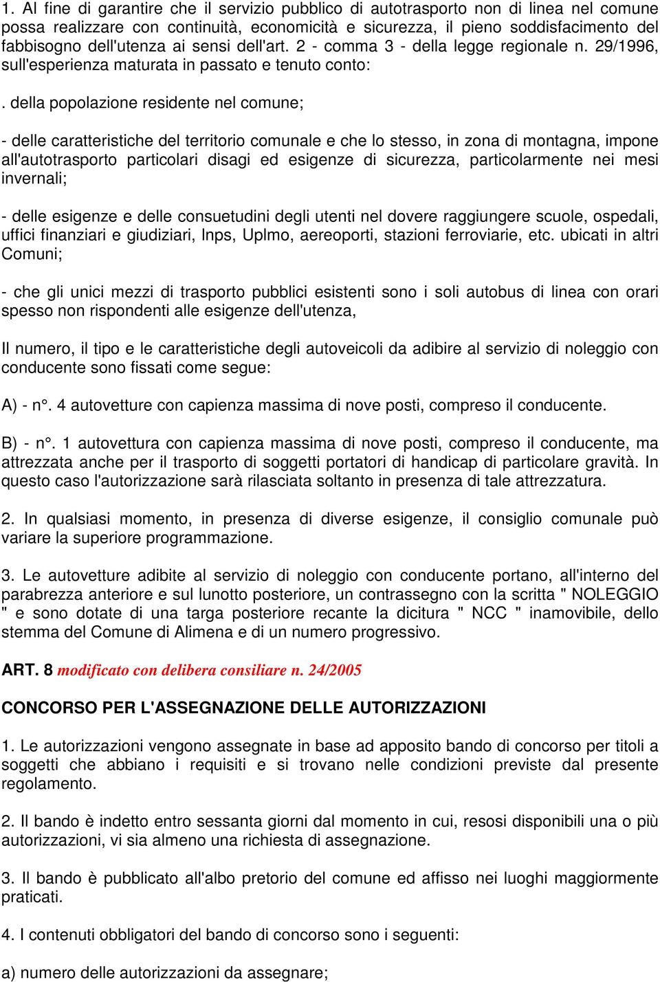 della popolazione residente nel comune; - delle caratteristiche del territorio comunale e che lo stesso, in zona di montagna, impone all'autotrasporto particolari disagi ed esigenze di sicurezza,