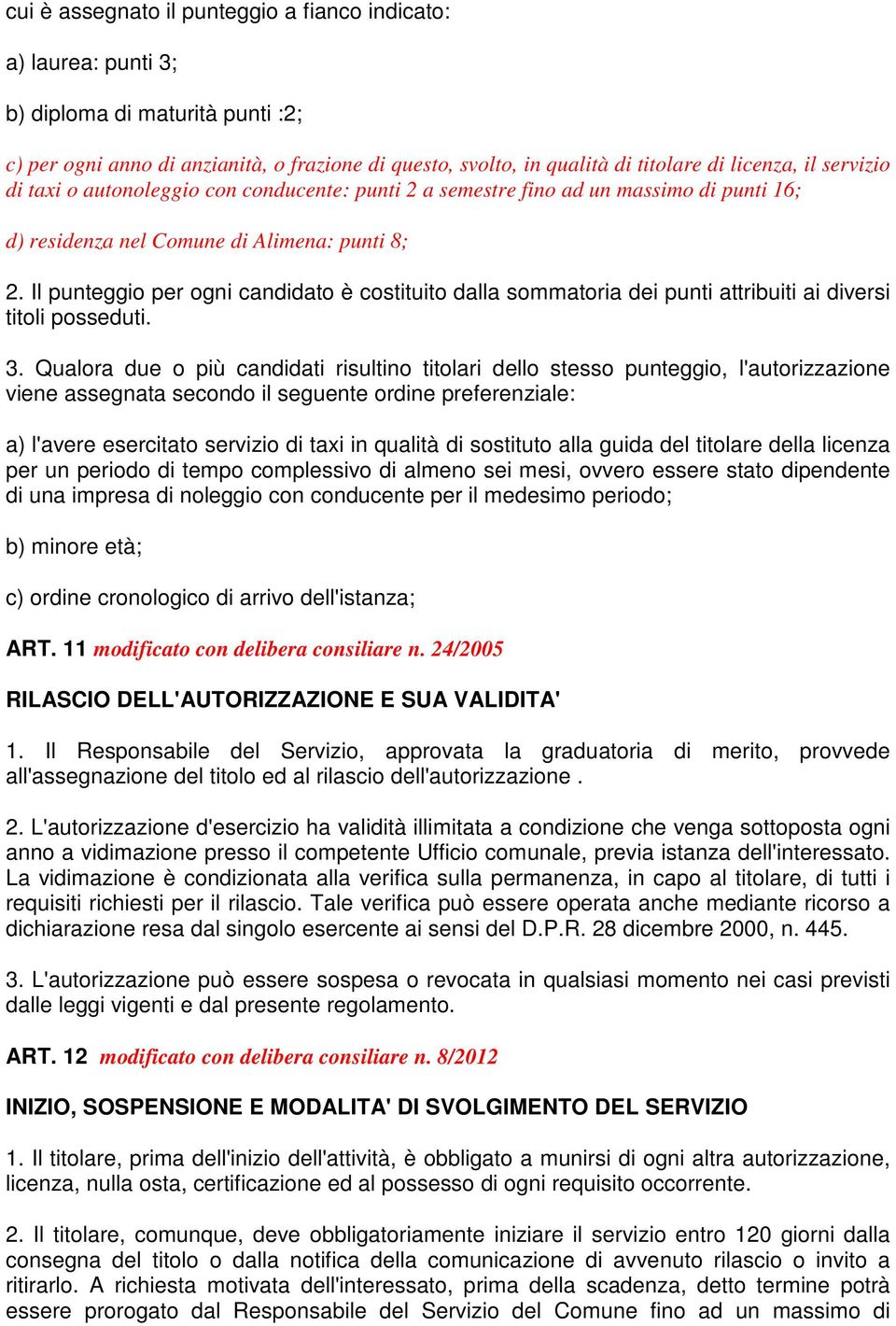 Il punteggio per ogni candidato è costituito dalla sommatoria dei punti attribuiti ai diversi titoli posseduti. 3.