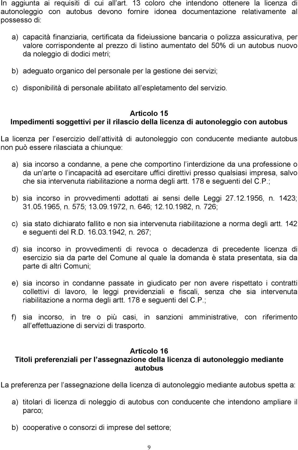 bancaria o polizza assicurativa, per valore corrispondente al prezzo di listino aumentato del 50% di un autobus nuovo da noleggio di dodici metri; b) adeguato organico del personale per la gestione