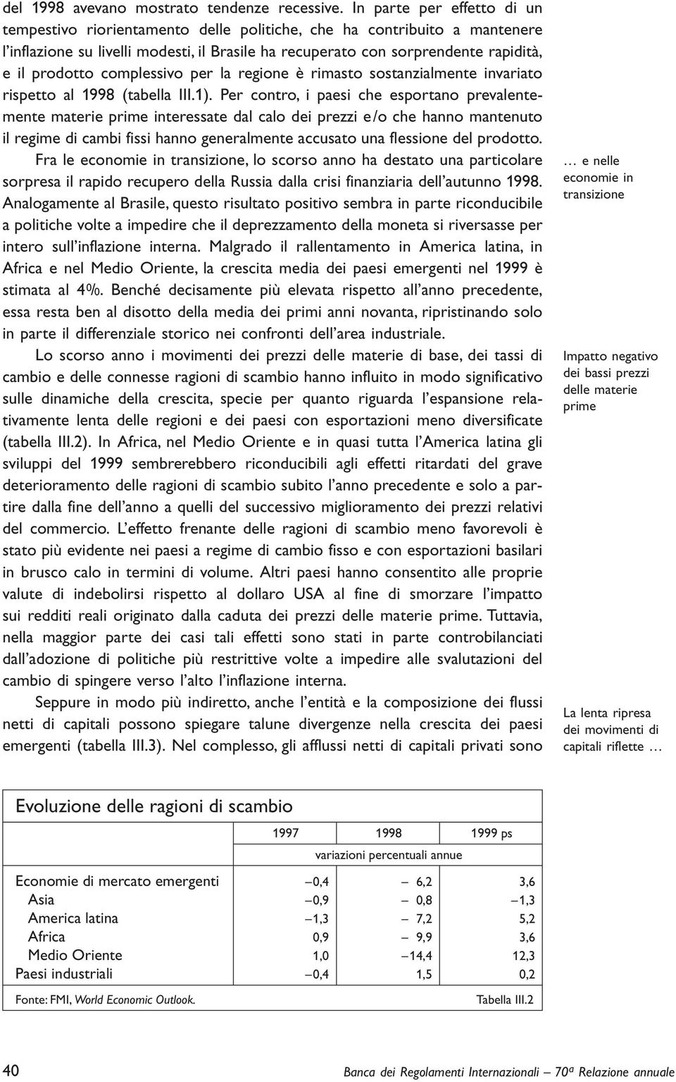 complessivo per la regione è rimasto sostanzialmente invariato rispetto al 1998 (tabella III.1).