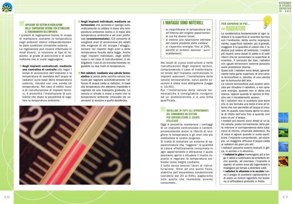 La regolazione può essere effettuata in modi diversi, in relazione al tipo di impianto, al grado di precisione e di automatismo che si vuole raggiungere: Negli impianti centralizzati, mediante una