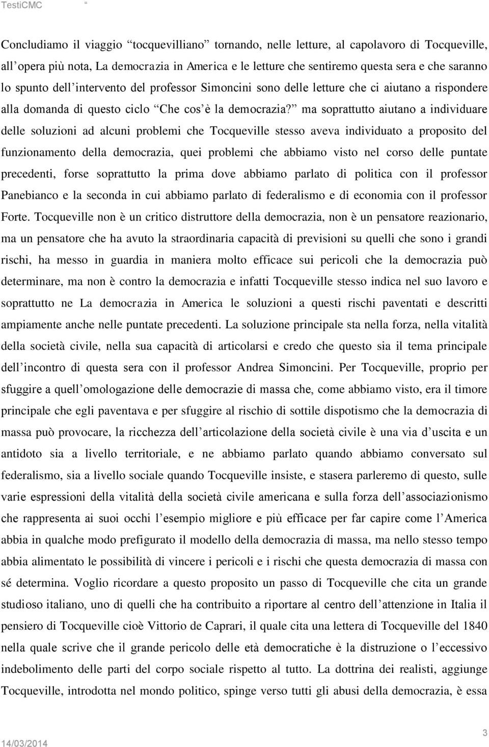 ma soprattutto aiutano a individuare delle soluzioni ad alcuni problemi che Tocqueville stesso aveva individuato a proposito del funzionamento della democrazia, quei problemi che abbiamo visto nel