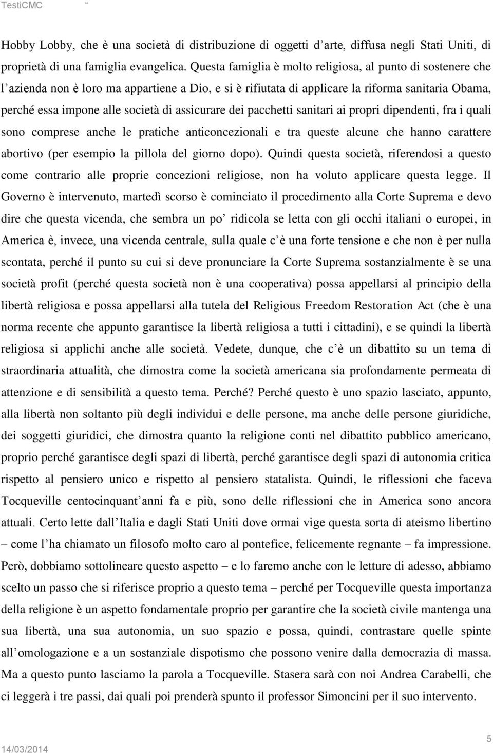 assicurare dei pacchetti sanitari ai propri dipendenti, fra i quali sono comprese anche le pratiche anticoncezionali e tra queste alcune che hanno carattere abortivo (per esempio la pillola del