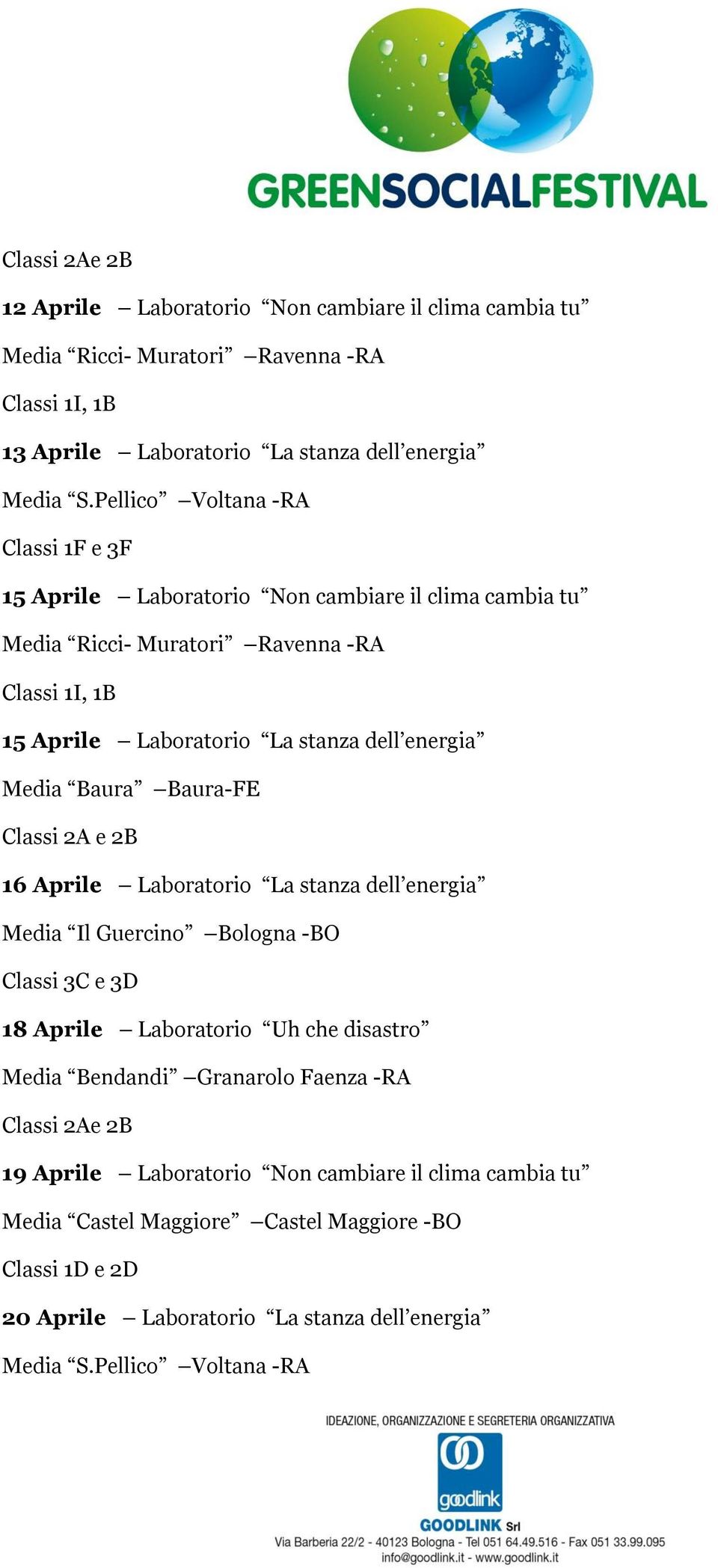 Media Baura Baura-FE Classi 2A e 2B 16 Aprile Laboratorio La stanza dell energia Media Il Guercino Bologna -BO Classi 3C e 3D 18 Aprile Laboratorio Uh che disastro Media Bendandi