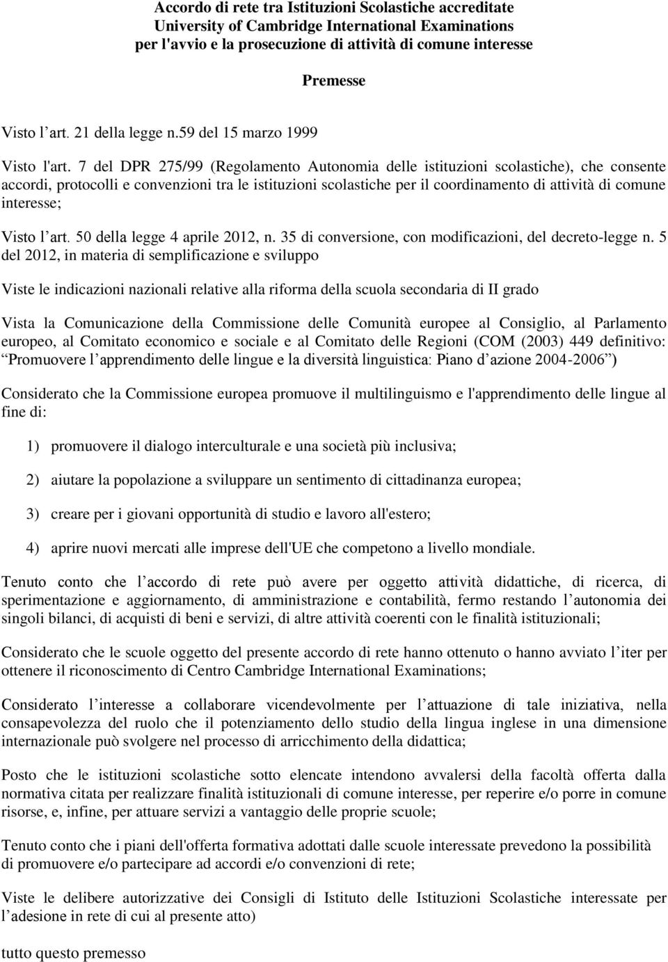 7 del DPR 275/99 (Regolamento Autonomia delle istituzioni scolastiche), che consente accordi, protocolli e convenzioni tra le istituzioni scolastiche per il coordinamento di attività di comune