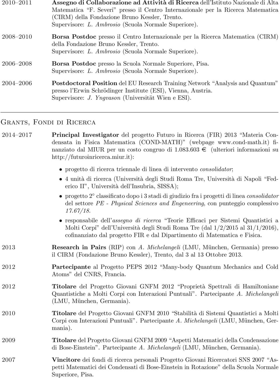 2008 2010 Borsa Postdoc presso il Centro Internazionale per la Ricerca Matematica (CIRM) della Fondazione Bruno Kessler, Trento. Supervisore: L. Ambrosio (Scuola Normale Superiore).