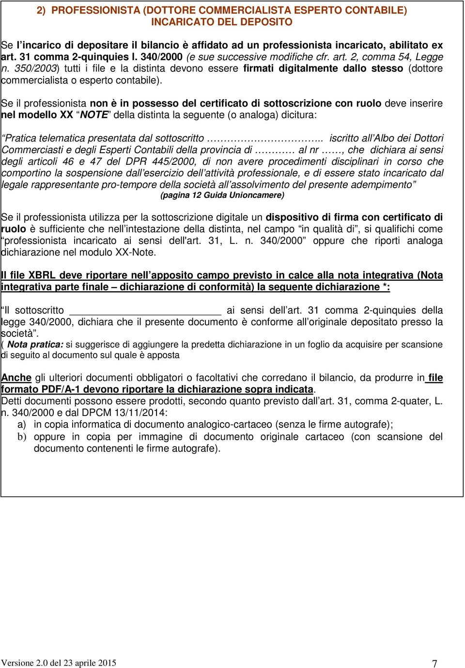 350/2003) tutti i file e la distinta devono essere firmati digitalmente dallo stesso (dottore commercialista o esperto contabile).