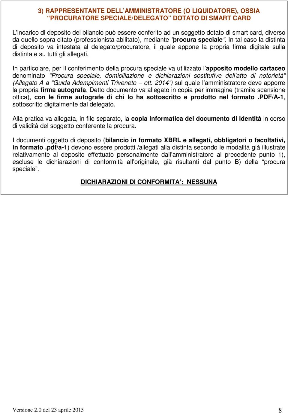 In tal caso la distinta di deposito va intestata al delegato/procuratore, il quale appone la propria firma digitale sulla distinta e su tutti gli allegati.