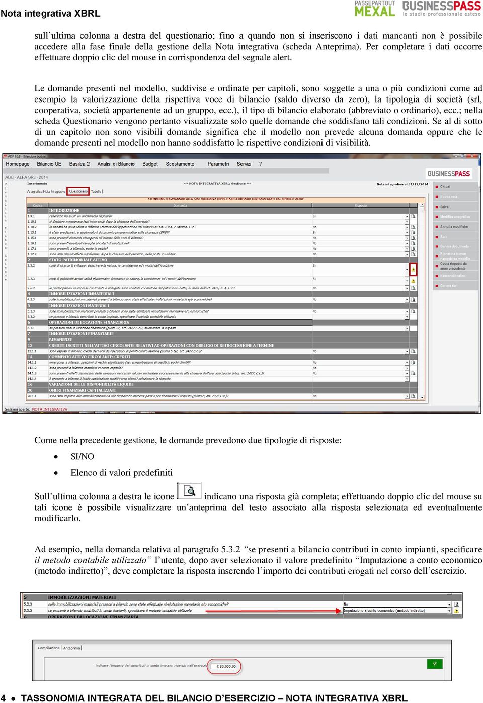 Le domande presenti nel modello, suddivise e ordinate per capitoli, sono soggette a una o più condizioni come ad esempio la valorizzazione della rispettiva voce di bilancio (saldo diverso da zero),