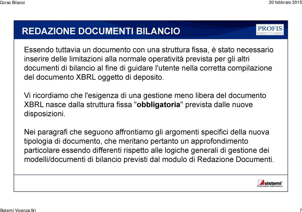 Vi ricordiamo che l'esigenza di una gestione meno libera del documento XBRL nasce dalla struttura fissa "obbligatoria" prevista dalle nuove disposizioni.