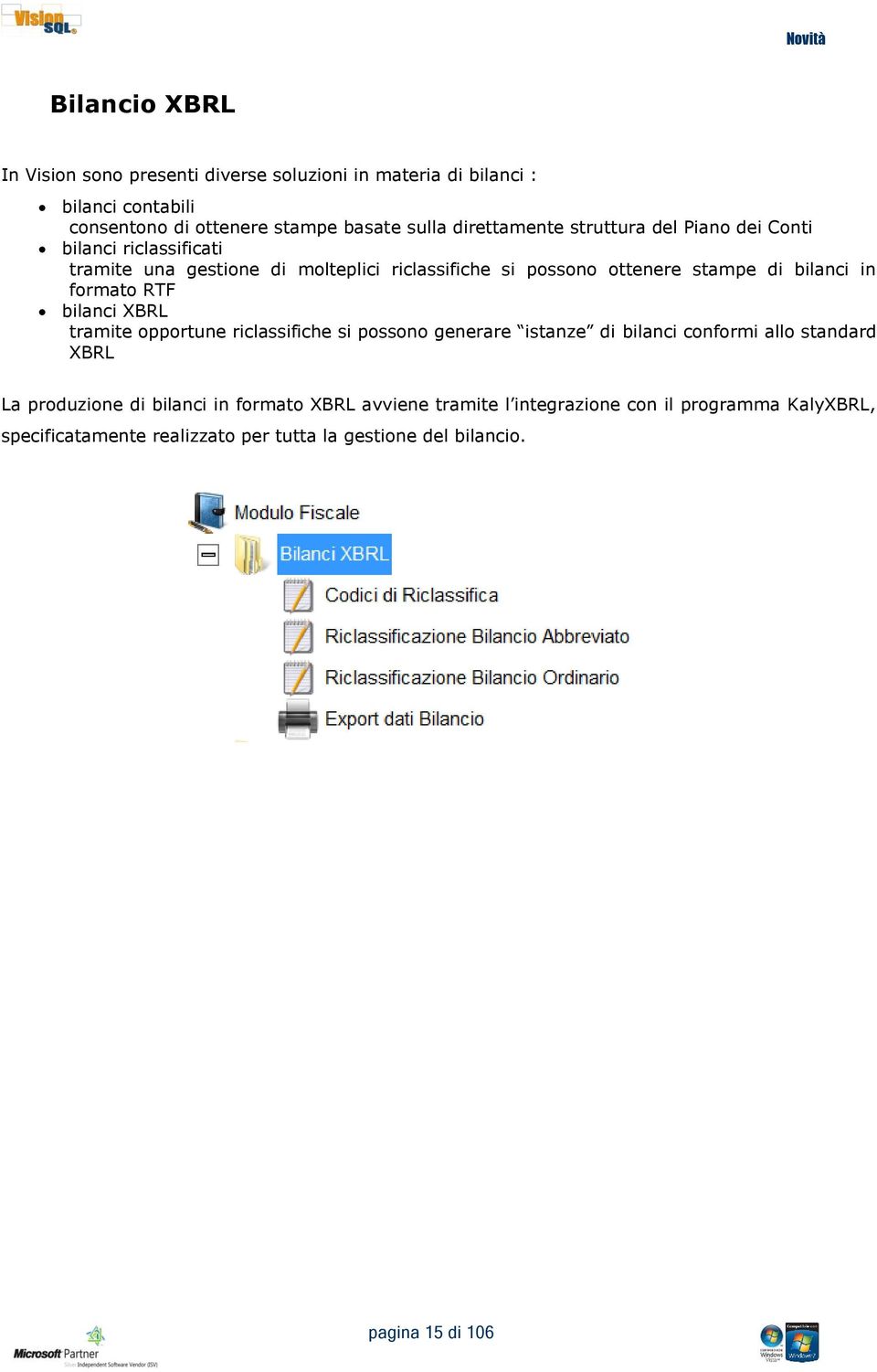 bilanci in formato RTF bilanci XBRL tramite opportune riclassifiche si possono generare istanze di bilanci conformi allo standard XBRL La produzione