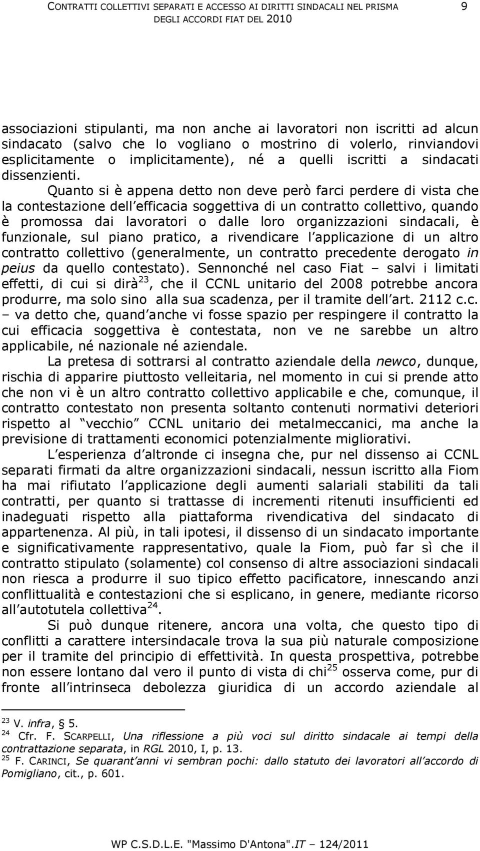 Quanto si è appena detto non deve però farci perdere di vista che la contestazione dell efficacia soggettiva di un contratto collettivo, quando è promossa dai lavoratori o dalle loro organizzazioni