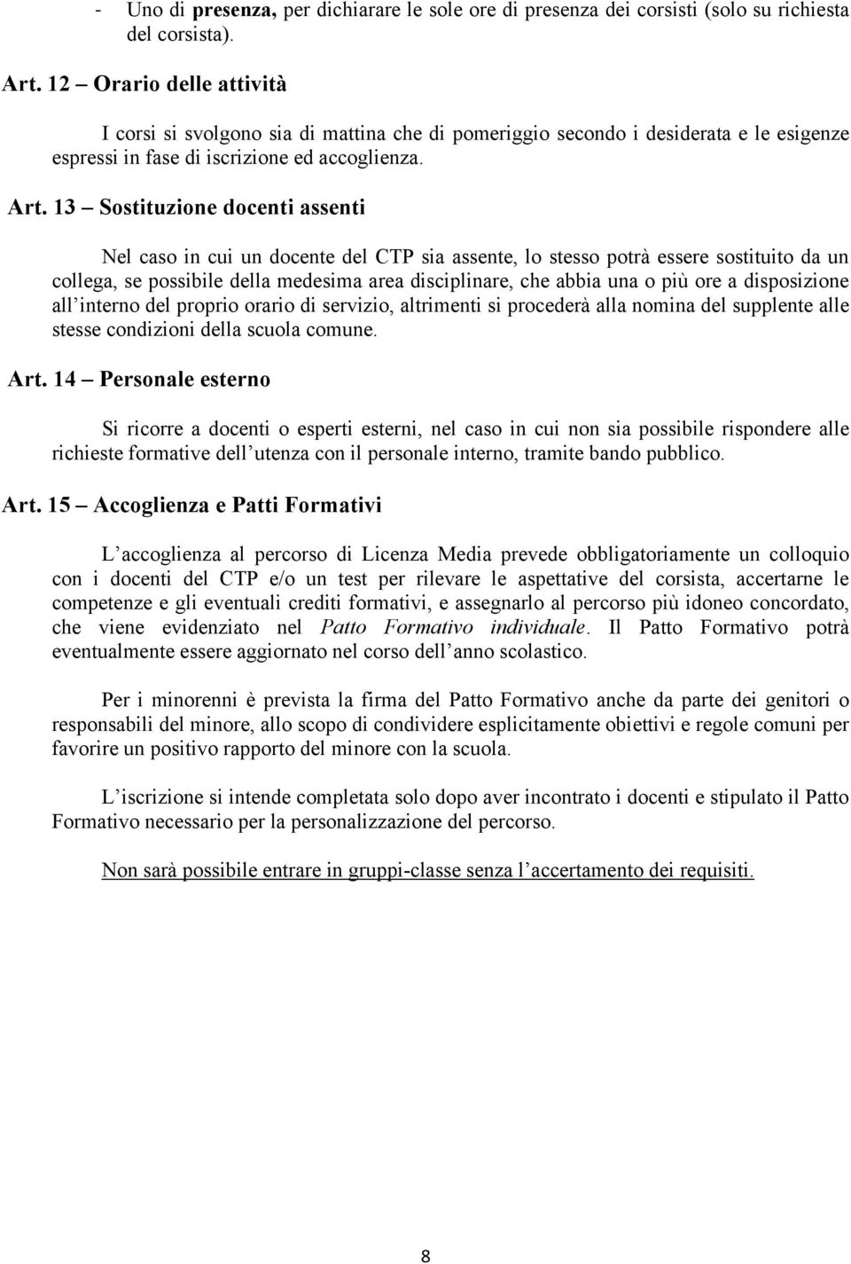 13 Sostituzione docenti assenti Nel caso in cui un docente del CTP sia assente, lo stesso potrà essere sostituito da un collega, se possibile della medesima area disciplinare, che abbia una o più ore