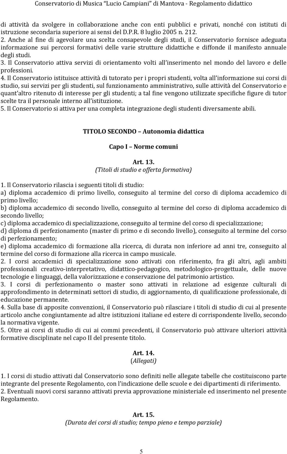 2. 2. Anche al fine di agevolare una scelta consapevole degli studi, il Conservatorio fornisce adeguata informazione sui percorsi formativi delle varie strutture didattiche e diffonde il manifesto