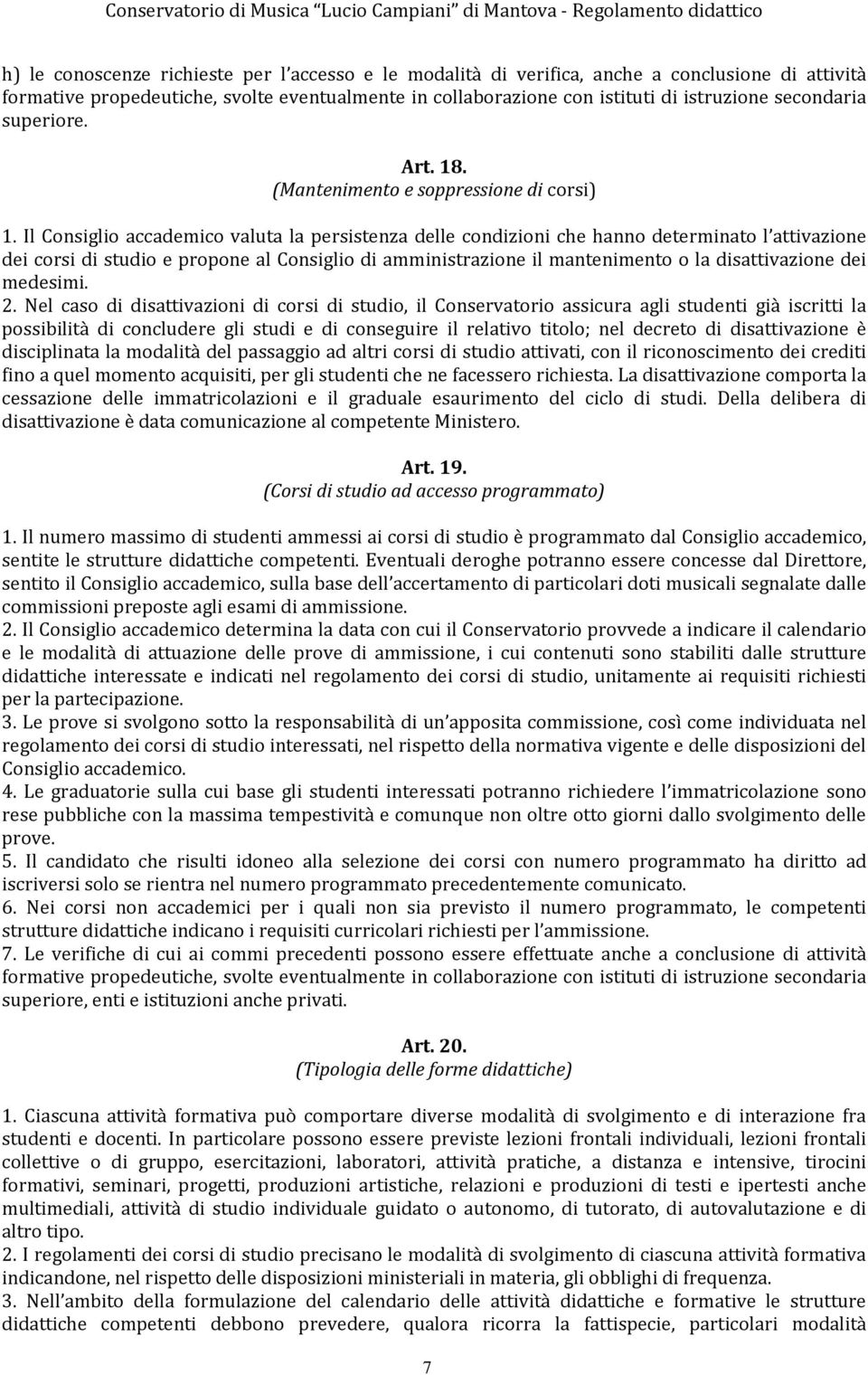 Il Consiglio accademico valuta la persistenza delle condizioni che hanno determinato l attivazione dei corsi di studio e propone al Consiglio di amministrazione il mantenimento o la disattivazione