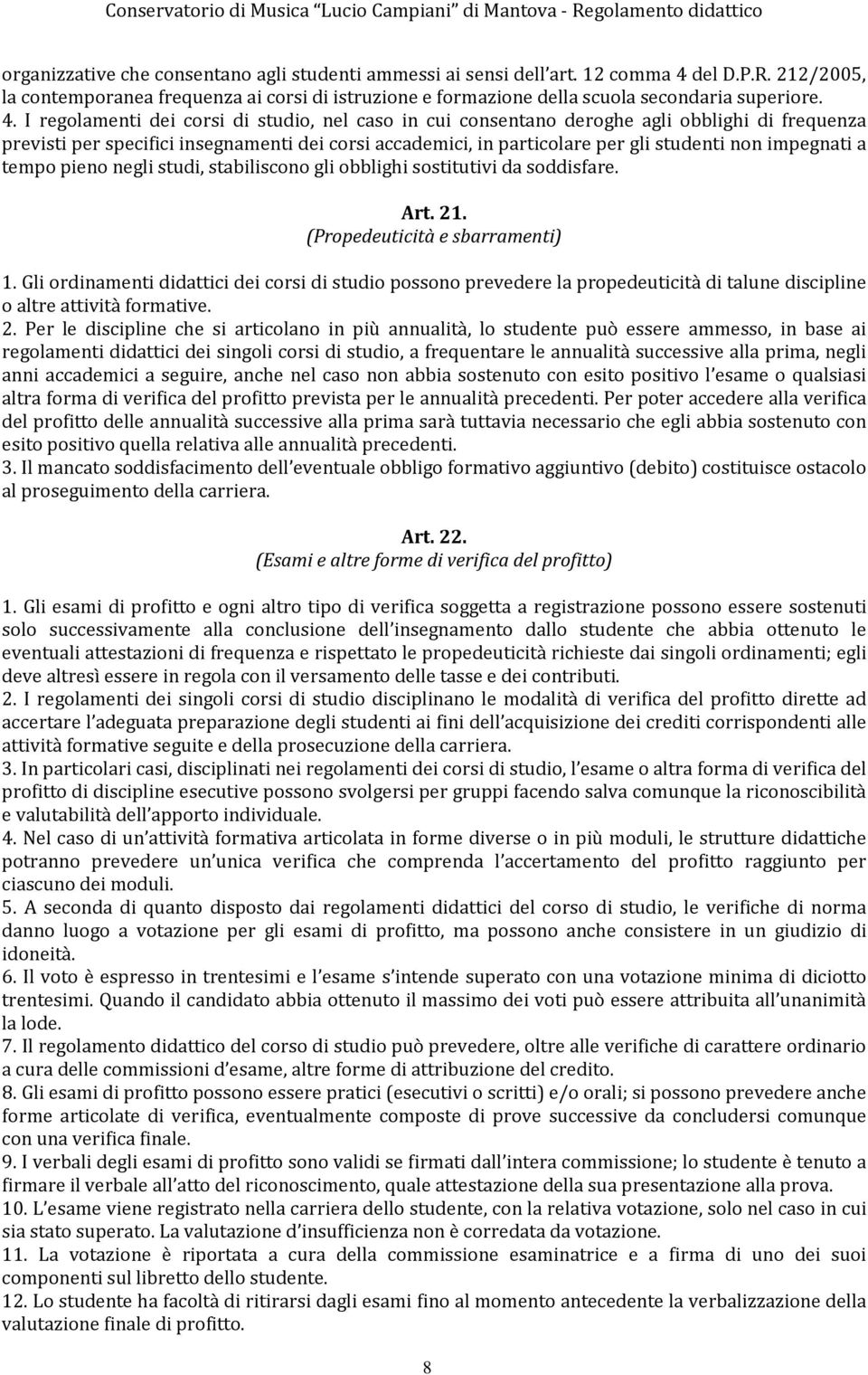 impegnati a tempo pieno negli studi, stabiliscono gli obblighi sostitutivi da soddisfare. Art. 21. (Propedeuticità e sbarramenti) 1.